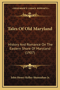 Tales Of Old Maryland: History And Romance On The Eastern Shore Of Maryland (1907)