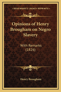 Opinions of Henry Brougham on Negro Slavery