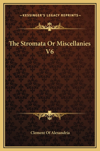 The Stromata Or Miscellanies V6