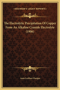 Electrolytic Precipitation Of Copper From An Alkaline Cyanide Electrolyte (1906)