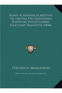 Almae Academiae Albertinae Tri Saecula Per Gravissimas Fortunae Vicissitudines Felicissme Transacta (1844)