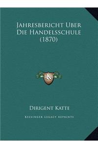 Jahresbericht Uber Die Handelsschule (1870)