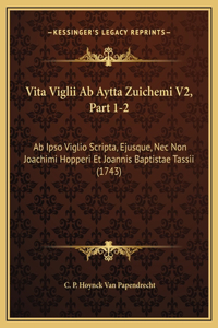 Vita Viglii Ab Aytta Zuichemi V2, Part 1-2