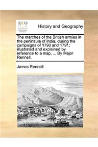 Marches of the British Armies in the Peninsula of India, During the Campaigns of 1790 and 1791; Illustrated and Explained by Reference to a Map, ... by Major Rennell.