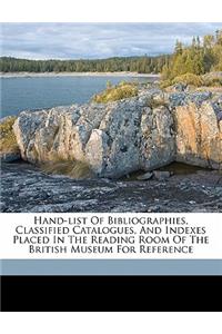 Hand-List of Bibliographies, Classified Catalogues, and Indexes Placed in the Reading Room of the British Museum for Reference