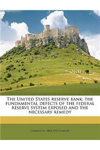 The United States Reserve Bank; The Fundamental Defects of the Federal Reserve System Exposed and the Necessary Remedy