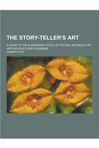 The Story-Teller's Art; A Guide to the Elementary Study of Fiction, Intended for High Schools and Academies