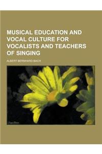 Musical Education and Vocal Culture for Vocalists and Teachers of Singing
