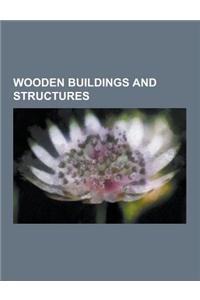 Wooden Buildings and Structures: Wooden Bridges, Wooden Churches, Wooden Houses, Wooden Mosques, Wooden Synagogues, Slab Hut, Bush Carpentry, Kizhi, M