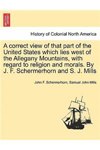 Correct View of That Part of the United States Which Lies West of the Allegany Mountains, with Regard to Religion and Morals. by J. F. Schermerhorn and S. J. Mills