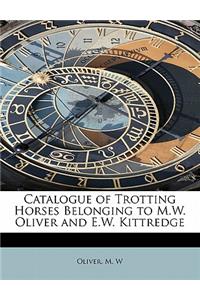 Catalogue of Trotting Horses Belonging to M.W. Oliver and E.W. Kittredge