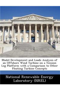 Model Development and Loads Analysis of an Offshore Wind Turbine on a Tension Leg Platform with a Comparison to Other Floating Turbine Concepts