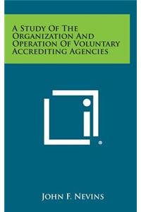 A Study Of The Organization And Operation Of Voluntary Accrediting Agencies