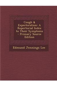 Cough & Expectoration: A Repertorial Index to Their Symptoms