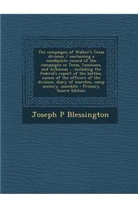 The Campaigns of Walker's Texas Division / Containing a Com@p;lete Record of the Campaigns in Texas, Louisiana, and Arkansas ... Including the Federal's Report of the Battles, Names of the Officers of the Division, Diary of Marches, Camp Scenery, A