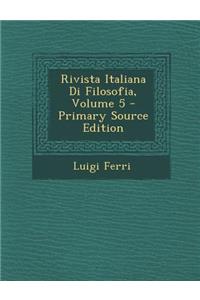 Rivista Italiana Di Filosofia, Volume 5