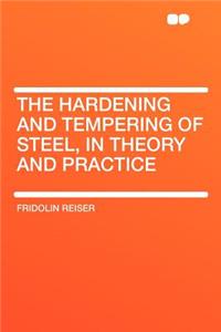 The Hardening and Tempering of Steel, in Theory and Practice
