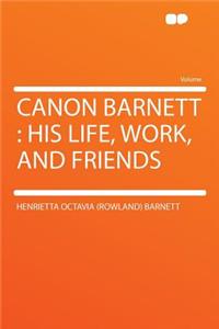 Canon Barnett: His Life, Work, and Friends
