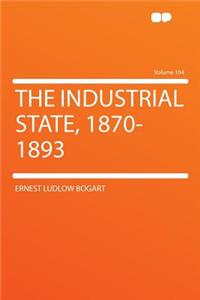 The Industrial State, 1870-1893 Volume 104