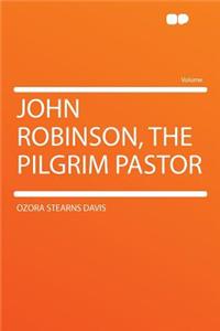 John Robinson, the Pilgrim Pastor