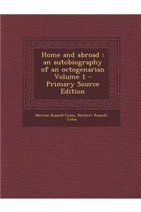 Home and Abroad: An Autobiography of an Octogenarian Volume 1