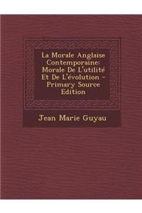 La Morale Anglaise Contemporaine: Morale de L'Utilite Et de L'Evolution - Primary Source Edition
