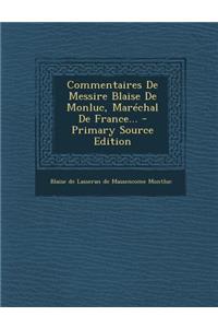 Commentaires De Messire Blaise De Monluc, Maréchal De France... - Primary Source Edition