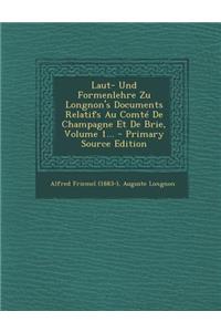 Laut- Und Formenlehre Zu Longnon's Documents Relatifs Au Comte de Champagne Et de Brie, Volume 1...