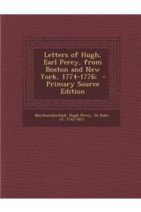 Letters of Hugh, Earl Percy, from Boston and New York, 1774-1776;