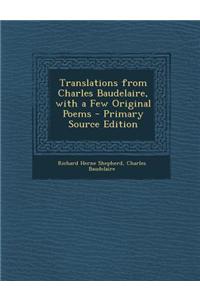 Translations from Charles Baudelaire, with a Few Original Poems