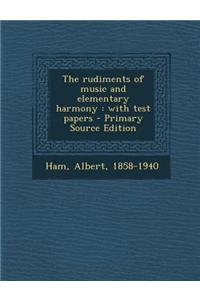 The Rudiments of Music and Elementary Harmony: With Test Papers