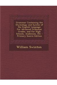 Grammar Containing the Etymology and Syntax of the English Language: For Advanced Grammar Grades, and for High Schools, Academies, Etc