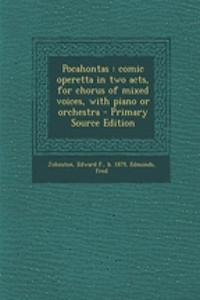 Pocahontas: Comic Operetta in Two Acts, for Chorus of Mixed Voices, with Piano or Orchestra - Primary Source Edition