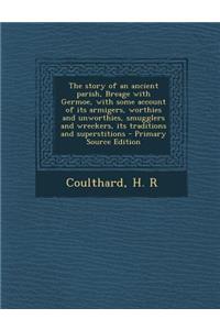 The Story of an Ancient Parish, Breage with Germoe, with Some Account of Its Armigers, Worthies and Unworthies, Smugglers and Wreckers, Its Traditions and Superstitions