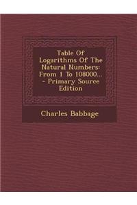 Table of Logarithms of the Natural Numbers: From 1 to 108000... - Primary Source Edition