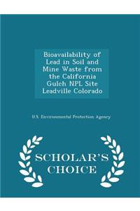 Bioavailability of Lead in Soil and Mine Waste from the California Gulch Npl Site Leadville Colorado - Scholar's Choice Edition