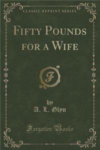 Fifty Pounds for a Wife (Classic Reprint)