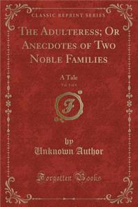 The Adulteress; Or Anecdotes of Two Noble Families, Vol. 1 of 4: A Tale (Classic Reprint)