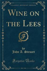 Wine on the Lees (Classic Reprint)