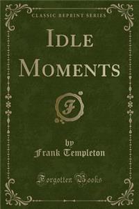 Idle Moments (Classic Reprint)