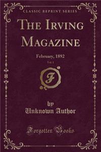 The Irving Magazine, Vol. 1: February, 1892 (Classic Reprint)