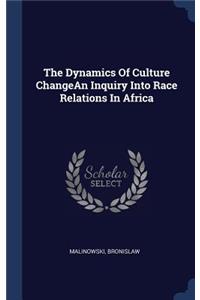 The Dynamics of Culture Changean Inquiry Into Race Relations in Africa