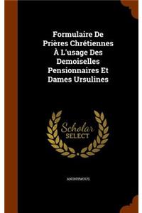 Formulaire De Prières Chrétiennes À L'usage Des Demoiselles Pensionnaires Et Dames Ursulines