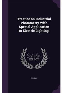 Treatise on Industrial Photometry With Special Application to Electric Lighting;
