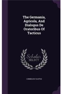 The Germania, Agricola, And Dialogus De Oratoribus Of Tacticus