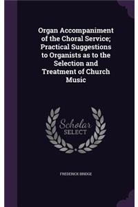 Organ Accompaniment of the Choral Service; Practical Suggestions to Organists as to the Selection and Treatment of Church Music