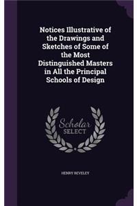 Notices Illustrative of the Drawings and Sketches of Some of the Most Distinguished Masters in All the Principal Schools of Design
