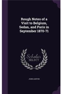 Rough Notes of a Visit to Belgium, Sedan, and Paris in September 1870-71