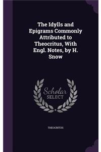 The Idylls and Epigrams Commonly Attributed to Theocritus, With Engl. Notes, by H. Snow