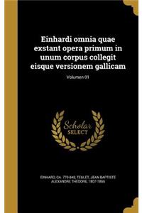 Einhardi omnia quae exstant opera primum in unum corpus collegit eisque versionem gallicam; Volumen 01